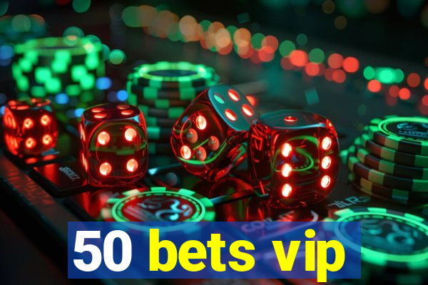 50 bets vip